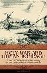 Holy War And Human Bondage: Tales Of Christian-Muslim Slavery In The Early-Modern Mediterranean Holy War And Human Bondage: Tales Of Christian-Muslim Slavery In The Early-Modern Mediterranean