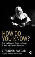 How Do You Know?: Reading Ziauddin Sardar On Islam, Science And Cultural Relations How Do You Know?: Reading Ziauddin Sardar On Islam, Science And Cultural Relations