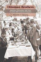 Ottoman Brothers: Muslims, Christians, And Jews In Early Twentieth-Century Palestine Ottoman Brothers: Muslims, Christians, And Jews In Early Twentieth-Century Palestine