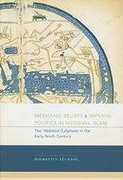 Messianic Beliefs And Imperial Politics In Medieval Islam: The Abbasid Caliphate In The Early Ninth Century Messianic Beliefs And Imperial Politics In Medieval Islam: The Abbasid Caliphate In The Early Ninth Century