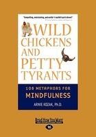 Wild Chickens And Petty Tyrants: 108 Metaphors For Mindfulness Wild Chickens And Petty Tyrants: 108 Metaphors For Mindfulness