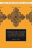 Vernacular And Latin Literary Discourses Of The Muslim Other In Medieval Germany Vernacular And Latin Literary Discourses Of The Muslim Other In Medieval Germany