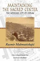 Maintaining The Sacred Center: The Bosnian City Of Stolac Maintaining The Sacred Center: The Bosnian City Of Stolac