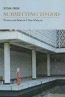 Submitting To God: Women And Islam In Urban Malaysia Submitting To God: Women And Islam In Urban Malaysia