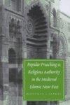 Popular Preaching And Religious Authority In The Medieval Islamic Near East Popular Preaching And Religious Authority In The Medieval Islamic Near East