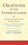 Orations Of The Fatimid Caliphs: Festival Sermons Of The Ismaili Imams Orations Of The Fatimid Caliphs: Festival Sermons Of The Ismaili Imams