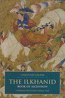 The Ilkhanid Book Of Ascension: A Persian-Sunni Devotional Tale The Ilkhanid Book Of Ascension: A Persian-Sunni Devotional Tale