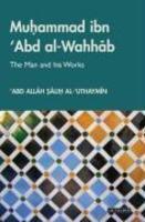 Muhammad Ibn 'Abd Al-Wahhab: The Man And His Works Muhammad Ibn 'Abd Al-Wahhab: The Man And His Works