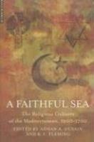 A Faithful Sea: The Religious Cultures Of The Mediterranean, 1200-1700 A Faithful Sea: The Religious Cultures Of The Mediterranean, 1200-1700