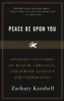 Peace Be Upon You: Fourteen Centuries Of Muslim, Christian, And Jewish Conflict And Cooperation Peace Be Upon You: Fourteen Centuries Of Muslim, Christian, And Jewish Conflict And Cooperation
