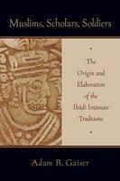 Muslims, Scholars, Soldiers: The Origin And Elaboration Of The Ibadi Imamate Traditions Muslims, Scholars, Soldiers: The Origin And Elaboration Of The Ibadi Imamate Traditions