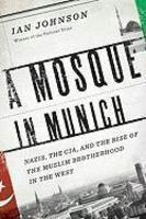 A Mosque In Munich: Nazis, The CIA, And The Muslim Brotherhood In The West A Mosque In Munich: Nazis, The CIA, And The Muslim Brotherhood In The West