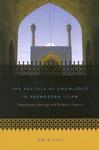 The Politics Of Knowledge In Premodern Islam: Negotiating Ideology And Religious Inquiry The Politics Of Knowledge In Premodern Islam: Negotiating Ideology And Religious Inquiry