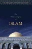The Hidden Origins Of Islam: New Research Into Its Early History The Hidden Origins Of Islam: New Research Into Its Early History