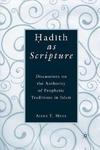 Hadith As Scripture: Discussions On The Authority Of Prophetic Traditions In Islam Hadith As Scripture: Discussions On The Authority Of Prophetic Traditions In Islam