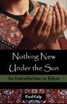 Nothing New Under The Sun: An Introduction To Islam Nothing New Under The Sun: An Introduction To Islam