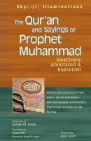 The Qur'an And Sayings Of Prophet Muhammad: Selections Annotated & Explained The Qur'an And Sayings Of Prophet Muhammad: Selections Annotated & Explained
