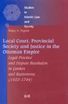 Local Court, Provincial Society And Justice In The Ottoman Empire: Legal Practice And Dispute Resolution In Cank?r? And Kastamonu (1652-1744) Local Court, Provincial Society And Justice In The Ottoman Empire: Legal Practice And Dispute Resolution In Cank?r? And Kastamonu (1652-1744)