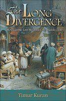 The Long Divergence: How Islamic Law Held Back The Middle East The Long Divergence: How Islamic Law Held Back The Middle East