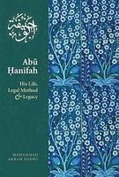 Abu Hanifah: His Life, Legal Method And Legacy Abu Hanifah: His Life, Legal Method And Legacy
