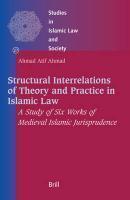 Structural Interrelations Of Theory And Practice In Islamic Law: A Study Of Six Works Of Medieval Islamic Jurisprudence Structural Interrelations Of Theory And Practice In Islamic Law: A Study Of Six Works Of Medieval Islamic Jurisprudence