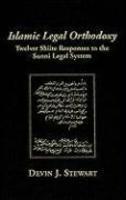 Islamic Legal Orthodoxy: Twelver Shiite Responses To The Sunni Legal System Islamic Legal Orthodoxy: Twelver Shiite Responses To The Sunni Legal System