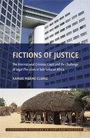 Fictions Of Justice: The International Criminal Court And The Challenge Of Legal Pluralism In Sub-Saharan Africa Fictions Of Justice: The International Criminal Court And The Challenge Of Legal Pluralism In Sub-Saharan Africa