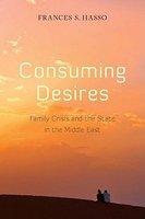 Consuming Desires: Family Crisis And The State In The Middle East Consuming Desires: Family Crisis And The State In The Middle East