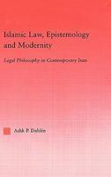Islamic Law, Epistemology And Modernity: Legal Philosophy In Contemporary Iran Islamic Law, Epistemology And Modernity: Legal Philosophy In Contemporary Iran