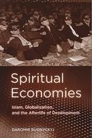 Spiritual Economies: Islam, Globalization, And The Afterlife Of Development Spiritual Economies: Islam, Globalization, And The Afterlife Of Development