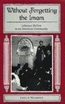Without Forgetting The Imam: Lebanese Shi'ism In An American Community Without Forgetting The Imam: Lebanese Shi'ism In An American Community