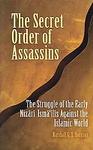 The Secret Order Of Assassins: The Struggle Of The Early Nizari Isma'ilis Against The Islamic World The Secret Order Of Assassins: The Struggle Of The Early Nizari Isma'ilis Against The Islamic World
