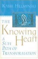 The Knowing Heart: A Sufi Path Of Transformation The Knowing Heart: A Sufi Path Of Transformation