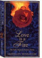 Love Is A Fire: The Sufi's Mystical Journey Home Love Is A Fire: The Sufi's Mystical Journey Home