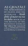 The Remembrance Of Death & The Afterlife: Book XL Of The Revival Of The Religious Sciences The Remembrance Of Death & The Afterlife: Book XL Of The Revival Of The Religious Sciences