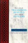 That Which Transpires Behind That Which Appears: The Experience Of Sufism That Which Transpires Behind That Which Appears: The Experience Of Sufism