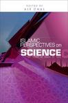 Islamic Perspectives On Science: Knowledge And Responsibility