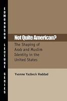 Not Quite American?: The Shaping Of Arab And Muslim Identity In The United States