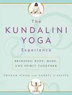 The Kundalini Yoga Experience: Bringing Body, Mind, And Spirit Together