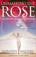 Unmasking The Rose: A Record Of A Kundalini Initiation: A Record Of A Kundalini Initiation