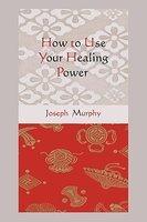 How To Use Your Healing Power How To Use Your Healing Power