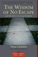 The Wisdom Of No Escape: And The Path Of Loving Kindness The Wisdom Of No Escape: And The Path Of Loving Kindness
