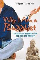 Why I Am A Buddhist: No-Nonsense Buddhism With Red Meat And Whiskey Why I Am A Buddhist: No-Nonsense Buddhism With Red Meat And Whiskey
