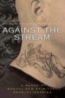 Against The Stream: A Buddhist Manual For Spiritual Revolutionaries Against The Stream: A Buddhist Manual For Spiritual Revolutionaries