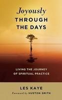 Joyously Through The Days: Living The Journey Of Spiritual Practice Joyously Through The Days: Living The Journey Of Spiritual Practice
