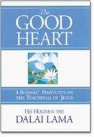 The Good Heart: A Buddhist Perspective On The Teachings Of Jesus The Good Heart: A Buddhist Perspective On The Teachings Of Jesus