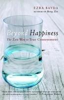 Beyond Happiness: The Zen Way To True Contentment Beyond Happiness: The Zen Way To True Contentment