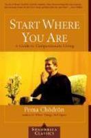 Start Where You Are: A Guide To Compassionate Living Start Where You Are: A Guide To Compassionate Living