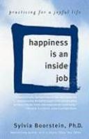 Happiness Is An Inside Job: Practicing For A Joyful Life Happiness Is An Inside Job: Practicing For A Joyful Life