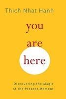 You Are Here: Discovering The Magic Of The Present Moment You Are Here: Discovering The Magic Of The Present Moment